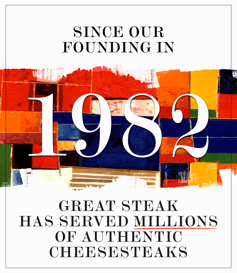 Since 1982, Great Steak has served Millions of Cheesesteaks